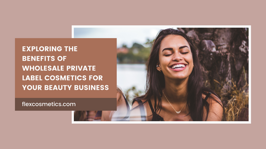 Exploring the Benefits of Wholesale Private Label Cosmetics for Your Beauty Business