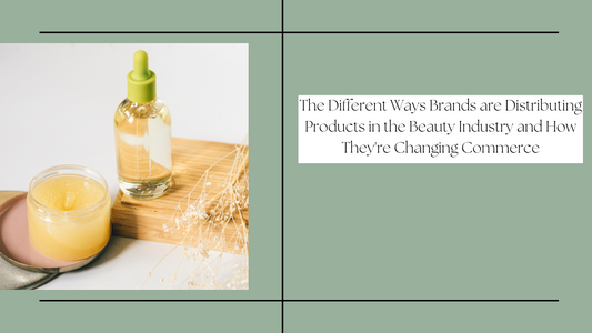 The Different Ways Brands are Distributing Products in the Beauty Industry and How They're Changing Commerce