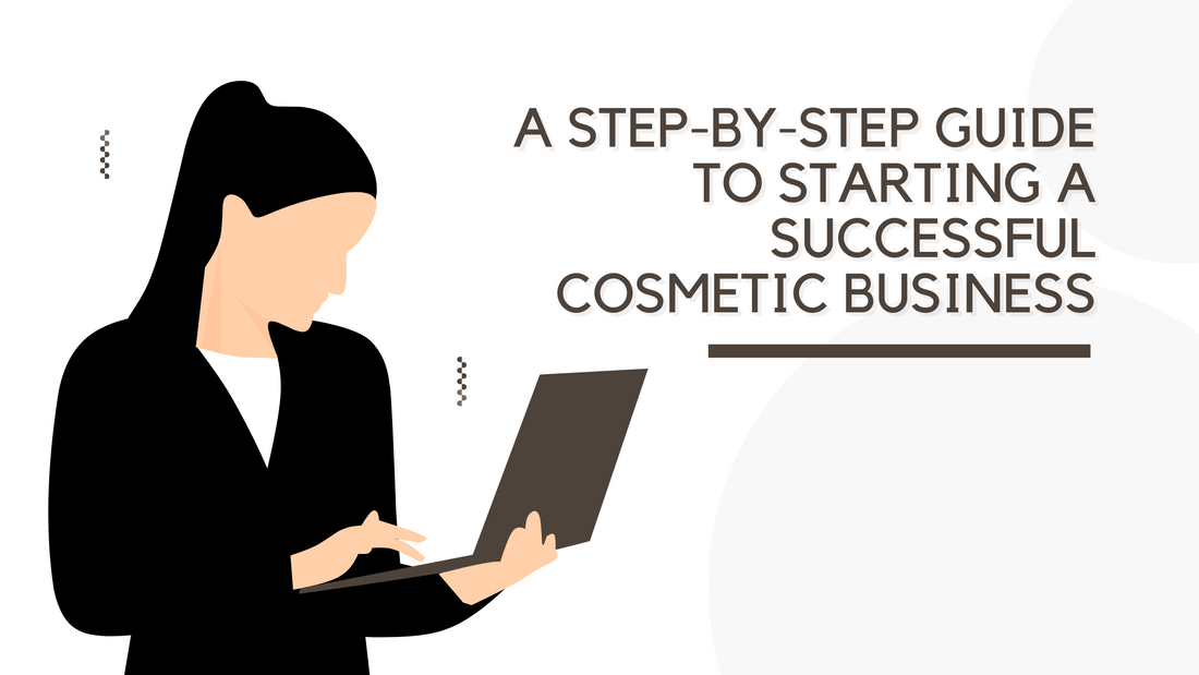 A Step-by-Step Guide to Starting a Successful Cosmetic Business