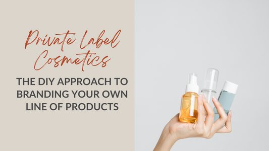 Private Label Cosmetics - The DIY Approach to Branding Your Own Line of Products