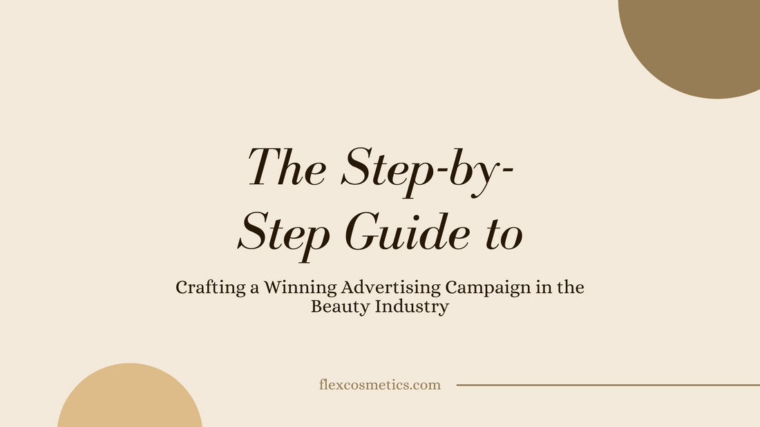 The Step-by-Step Guide to Crafting a Winning Advertising Campaign in the Beauty Industry