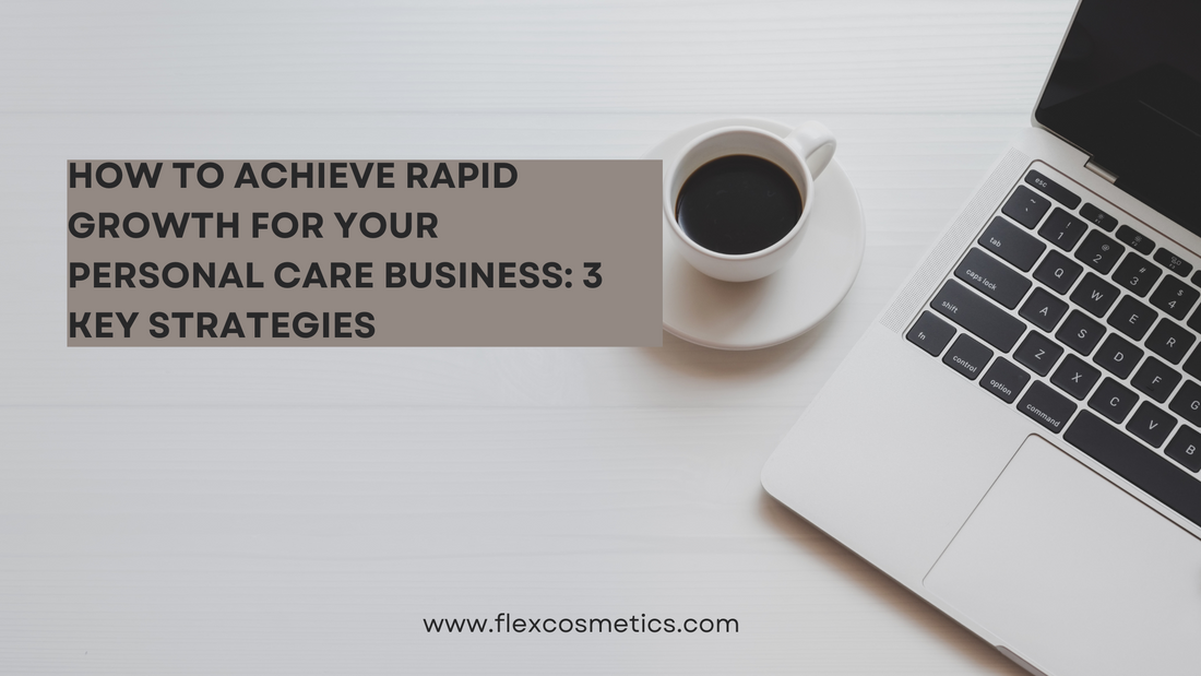 How to Achieve Rapid Growth for Your Personal Care Business: 3 Key Strategies