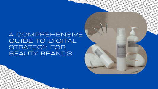 A Comprehensive Guide to Digital Strategy for Beauty Brands